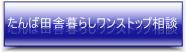 丹波での田舎暮らしに関する相談をお受けします　「たんば田舎暮らしワンストップ相談」