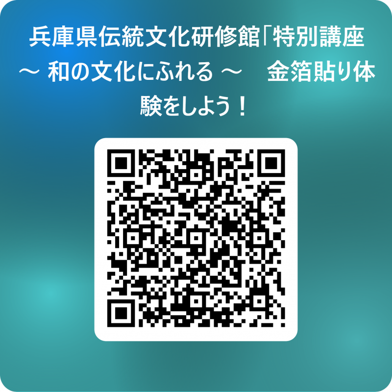 兵庫県伝統文化研修館「特別講座」　～ 和の文化にふれる ～　金箔貼り体験をしよう！ 用 QR コード